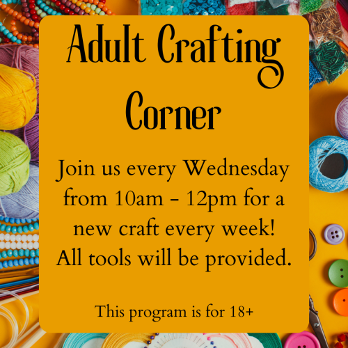image of yarn, buttons, beads with text that reads Adult Crafting Corner, join us every wednesday from ten a m to twelve p m for a new craft every week. All tools will be provided. This program is for eighteen plus.