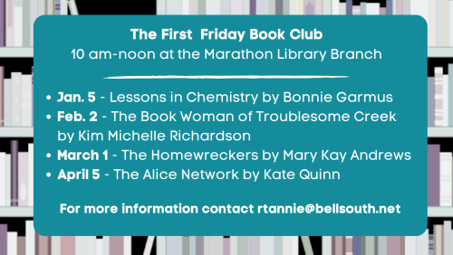 Text reads The First Friday Book Club. Ten a m to noon at the Marathon Library branch. January five, Lessons in Chemistry by Bonnie Garmus. February two - The Book Woman of Troublesome Creek by Kime Michelle Richardson. March one, The Homewreckers by Mary Kay Andrews. April five, The Alice NEtwork by Kate Quinn.
