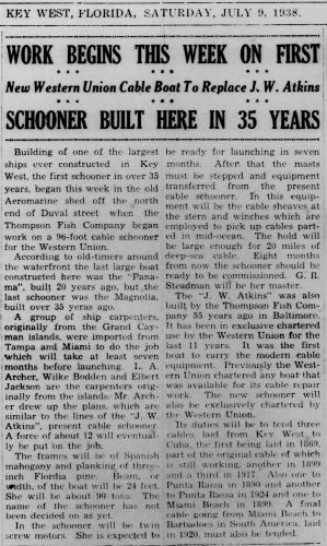 A newspaper story from Key West Florida, Saturday, July 9, 1938 with the headline Work begins this week on first Schooner Built here in 35 years. New Western Union Cable Boat to replace J.W. Atkins.