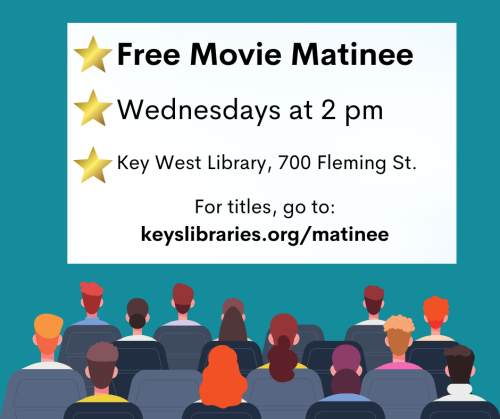 Text reads Free movie matinee. Wednesdays at two p m Key West Library, seven hundred Fleming Street. For titles go to keys libraries dot org slash matinee.