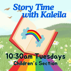 Image with the words Story Time with Kaleila 10:30am Tuesdays Children's Section and graphics of a sunny meadow, an open book with rainbow