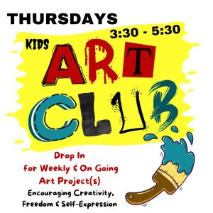 Thursdays Kids Art Club 3:30-5:30. Drop in for weekly and ongoing art project(s). Encouraging creativity, freedom and self-expression.