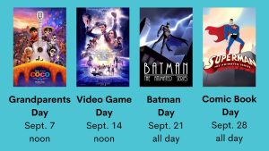 Four movie posters each with information below - Coco - Grandparents Day, September 7, noon. Ready Player One, Video Game Day, September 14, noon. Batman: The Animated Series - September 21, all day. Superman: The Animated Series - Comic Book Day, September 28, all day.