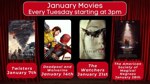 January movies. Every Tuesday starting at 3 p.m. Twisters January 7. Deadpool and Wolverine January 14th. The Watchers January 21st.  The American Society of Magical Negroes January 28th.