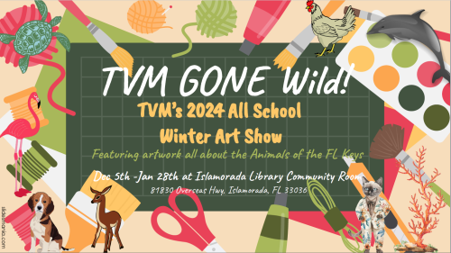 TVM Gone Wild. TVSm's 2024 All School Winter Art Show. Featuring art work all abotu the animals of the FL Keys. December 5-January 28th at Islamorada Library Community Room, 81830 Overseas Highway.